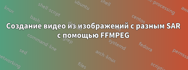 Создание видео из изображений с разным SAR с помощью FFMPEG