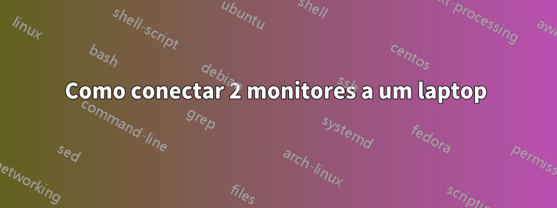 Como conectar 2 monitores a um laptop
