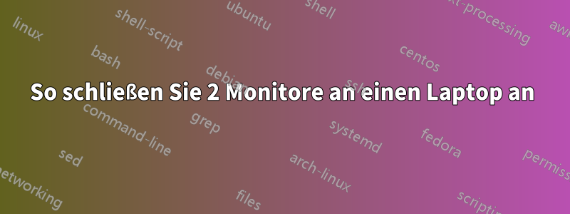 So schließen Sie 2 Monitore an einen Laptop an