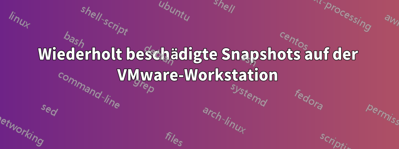 Wiederholt beschädigte Snapshots auf der VMware-Workstation