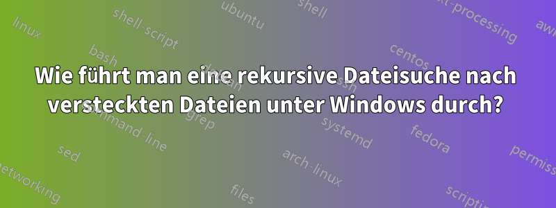 Wie führt man eine rekursive Dateisuche nach versteckten Dateien unter Windows durch?