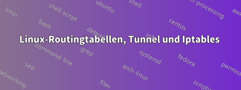 Linux-Routingtabellen, Tunnel und Iptables