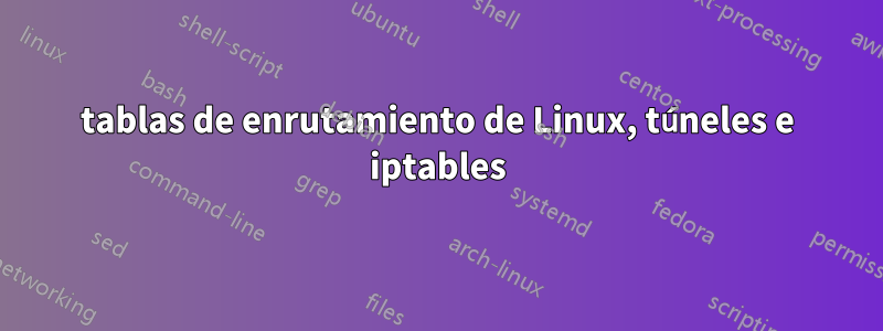 tablas de enrutamiento de Linux, túneles e iptables