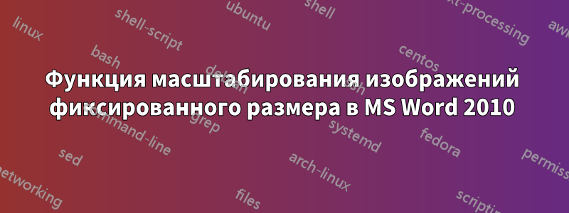 Функция масштабирования изображений фиксированного размера в MS Word 2010