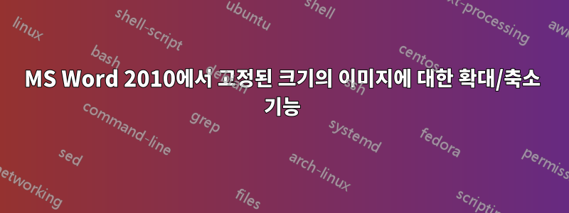 MS Word 2010에서 고정된 크기의 이미지에 대한 확대/축소 기능