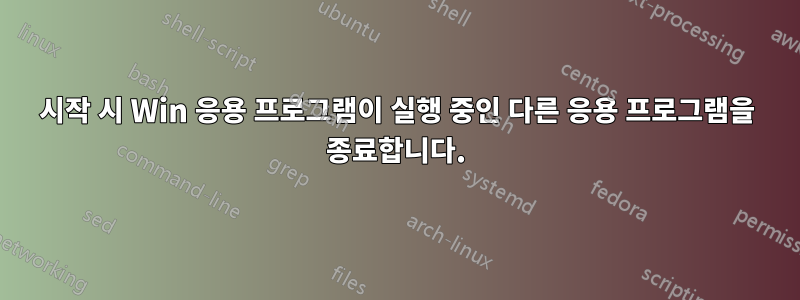 시작 시 Win 응용 프로그램이 실행 중인 다른 응용 프로그램을 종료합니다.