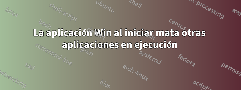 La aplicación Win al iniciar mata otras aplicaciones en ejecución