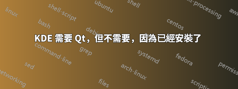 KDE 需要 Qt，但不需要，因為已經安裝了