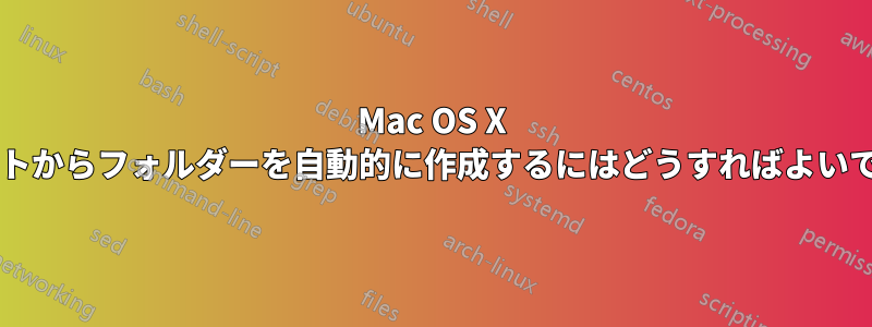 Mac OS X でリストからフォルダーを自動的に作成するにはどうすればよいですか?