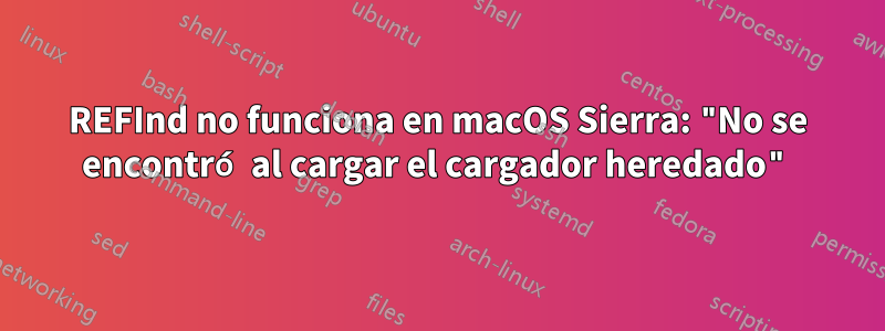 REFInd no funciona en macOS Sierra: "No se encontró al cargar el cargador heredado"