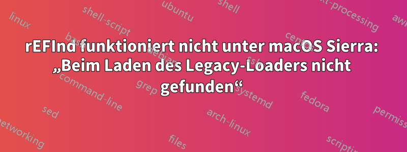 rEFInd funktioniert nicht unter macOS Sierra: „Beim Laden des Legacy-Loaders nicht gefunden“