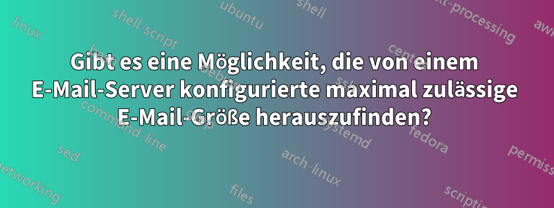 Gibt es eine Möglichkeit, die von einem E-Mail-Server konfigurierte maximal zulässige E-Mail-Größe herauszufinden?