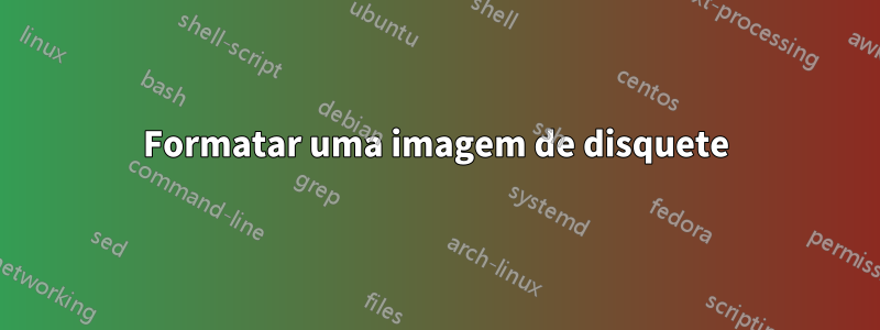 Formatar uma imagem de disquete