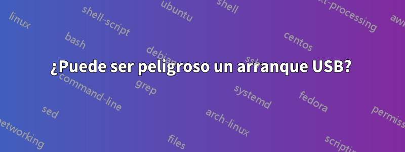 ¿Puede ser peligroso un arranque USB?
