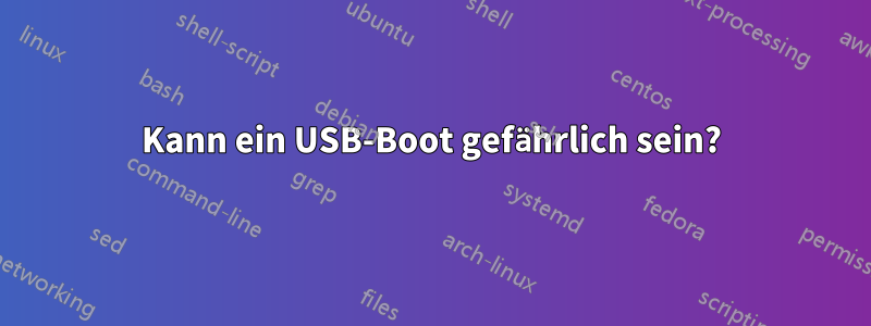 Kann ein USB-Boot gefährlich sein?