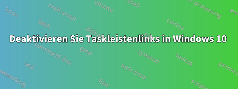 Deaktivieren Sie Taskleistenlinks in Windows 10