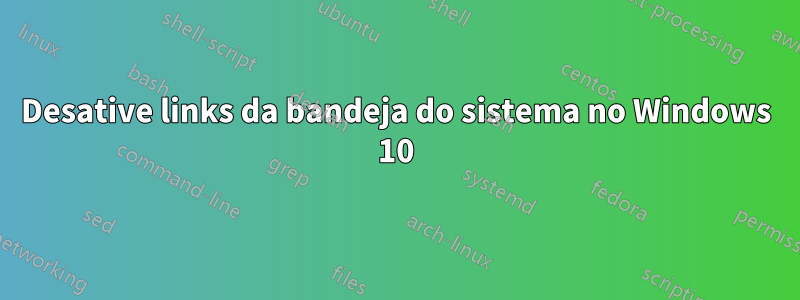 Desative links da bandeja do sistema no Windows 10