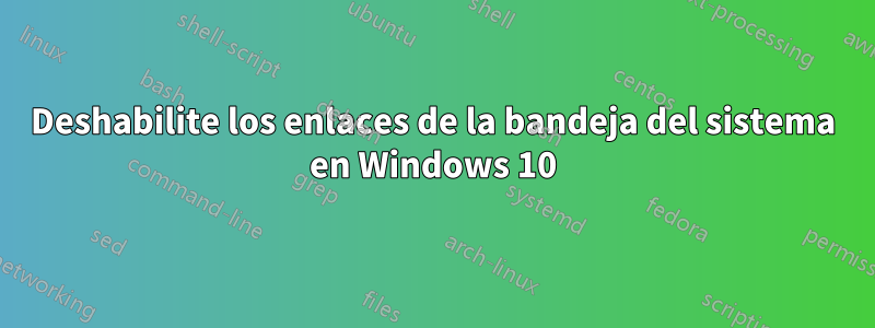 Deshabilite los enlaces de la bandeja del sistema en Windows 10