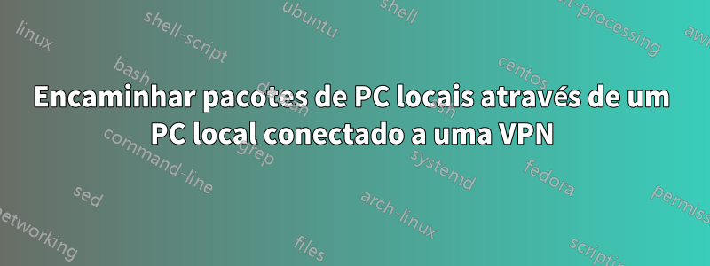 Encaminhar pacotes de PC locais através de um PC local conectado a uma VPN