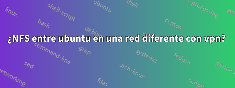 ¿NFS entre ubuntu en una red diferente con vpn?