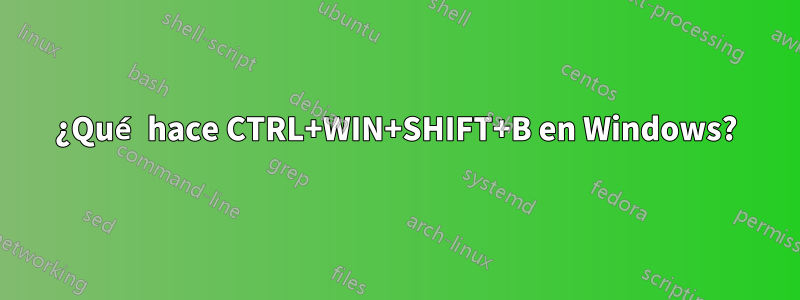 ¿Qué hace CTRL+WIN+SHIFT+B en Windows?