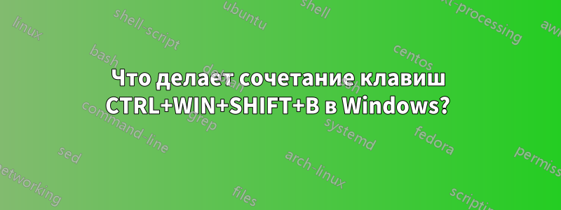 Что делает сочетание клавиш CTRL+WIN+SHIFT+B в Windows?