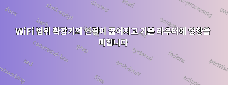 WiFi 범위 확장기의 연결이 끊어지고 기본 라우터에 영향을 미칩니다