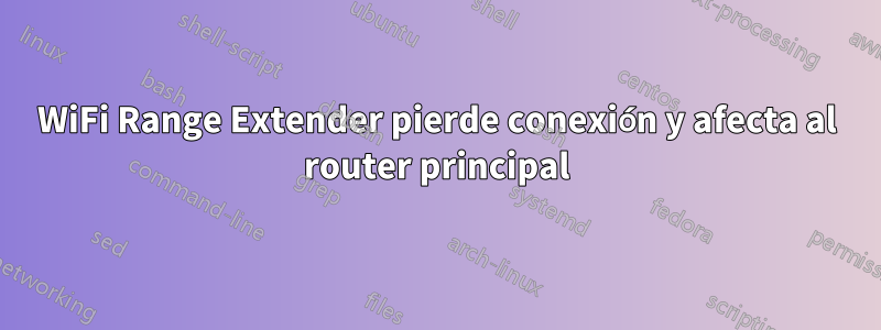 WiFi Range Extender pierde conexión y afecta al router principal
