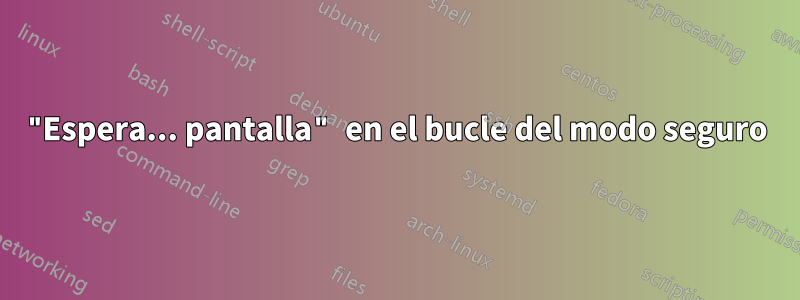 "Espera... pantalla" en el bucle del modo seguro