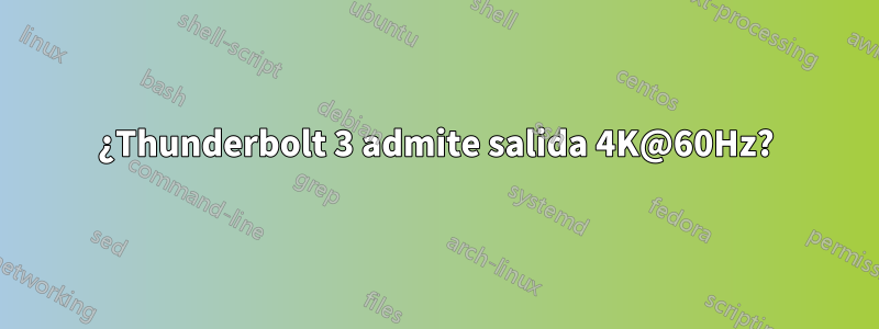 ¿Thunderbolt 3 admite salida 4K@60Hz?