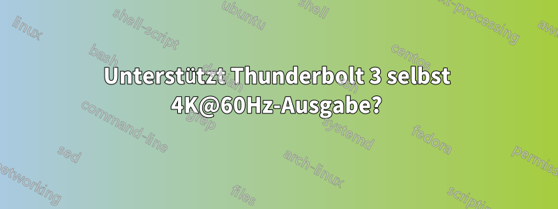 Unterstützt Thunderbolt 3 selbst 4K@60Hz-Ausgabe?