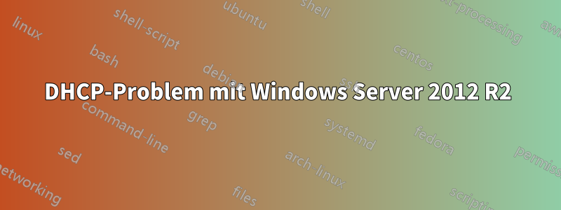 DHCP-Problem mit Windows Server 2012 R2