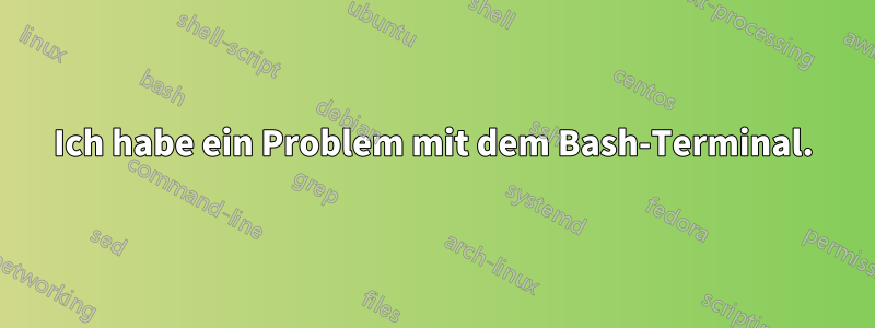 Ich habe ein Problem mit dem Bash-Terminal.