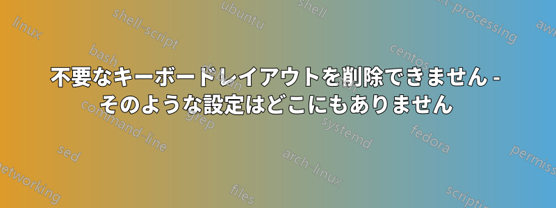 不要なキーボードレイアウトを削除できません - そのような設定はどこにもありません