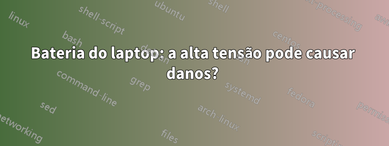 Bateria do laptop: a alta tensão pode causar danos?