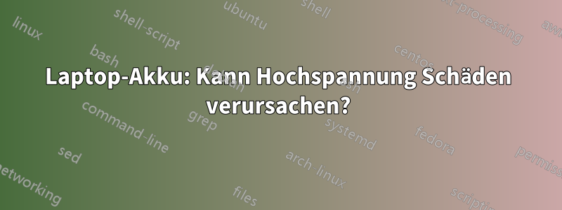 Laptop-Akku: Kann Hochspannung Schäden verursachen?