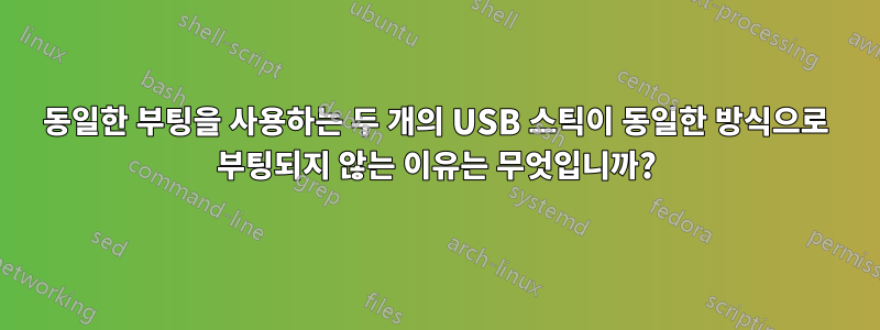 동일한 부팅을 사용하는 두 개의 USB 스틱이 동일한 방식으로 부팅되지 않는 이유는 무엇입니까?