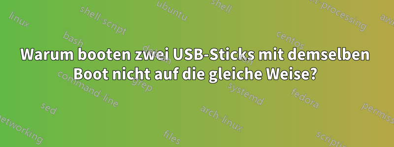 Warum booten zwei USB-Sticks mit demselben Boot nicht auf die gleiche Weise?