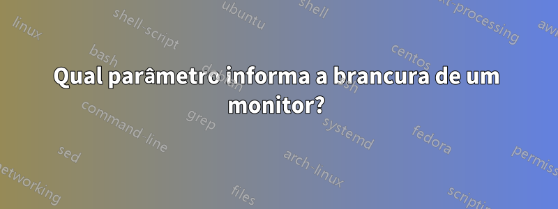 Qual parâmetro informa a brancura de um monitor?