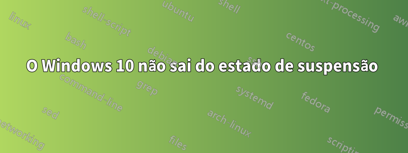 O Windows 10 não sai do estado de suspensão
