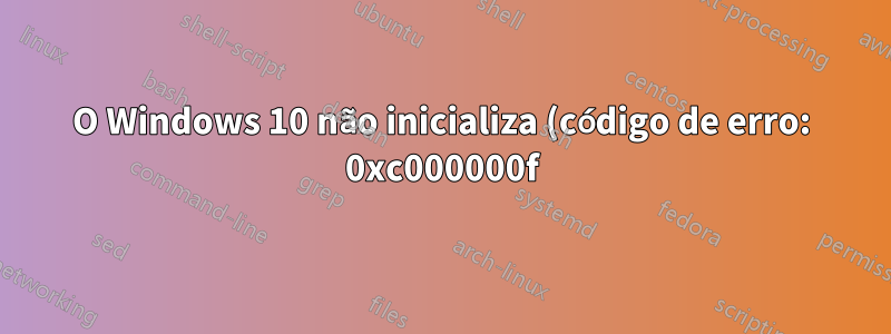O Windows 10 não inicializa (código de erro: 0xc000000f)