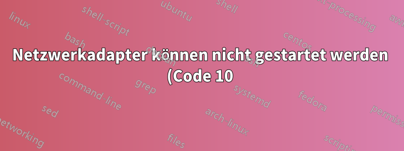 Netzwerkadapter können nicht gestartet werden (Code 10)