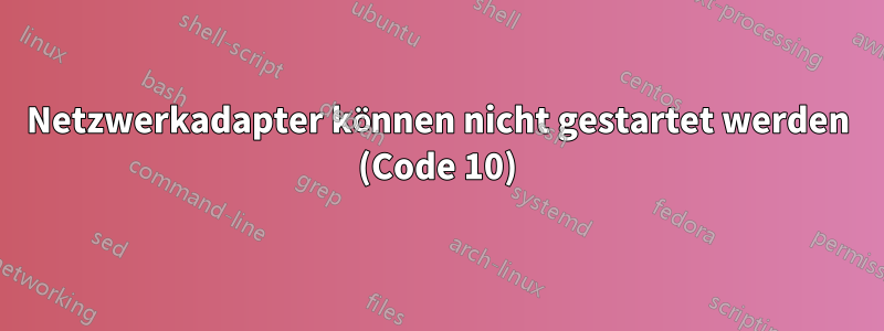 Netzwerkadapter können nicht gestartet werden (Code 10)