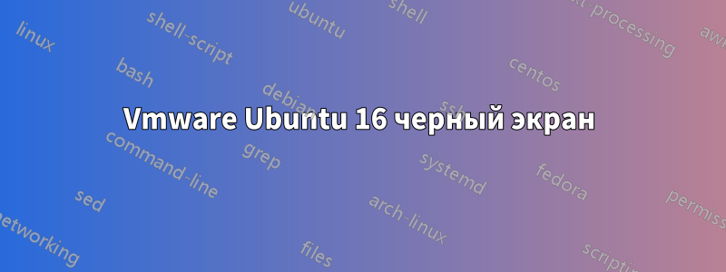 Vmware Ubuntu 16 черный экран
