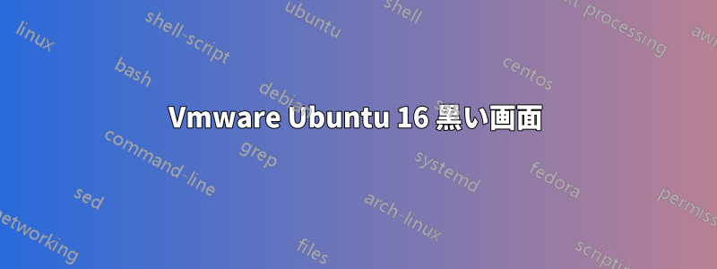 Vmware Ubuntu 16 黒い画面