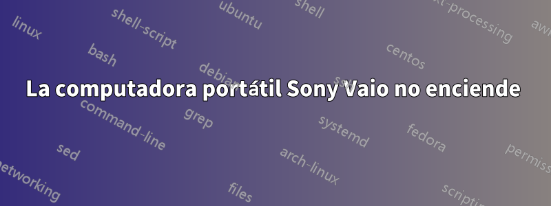 La computadora portátil Sony Vaio no enciende