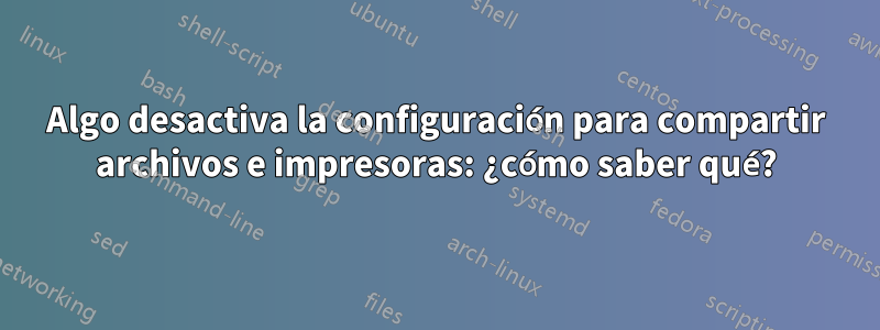 Algo desactiva la configuración para compartir archivos e impresoras: ¿cómo saber qué?