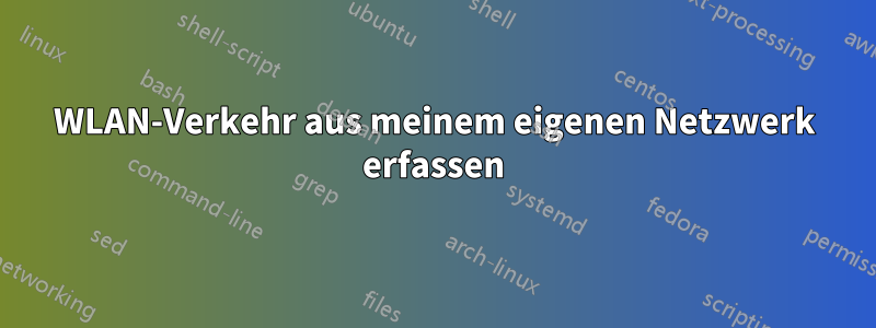 WLAN-Verkehr aus meinem eigenen Netzwerk erfassen