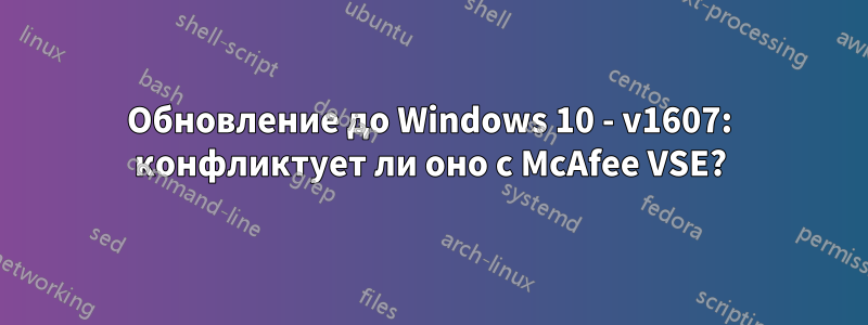 Обновление до Windows 10 - v1607: конфликтует ли оно с McAfee VSE?
