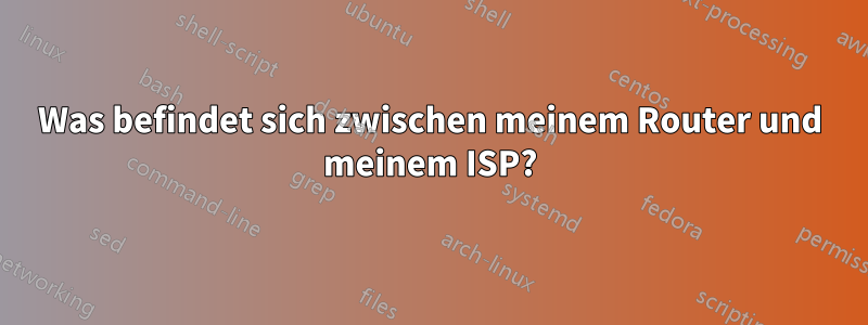 Was befindet sich zwischen meinem Router und meinem ISP?